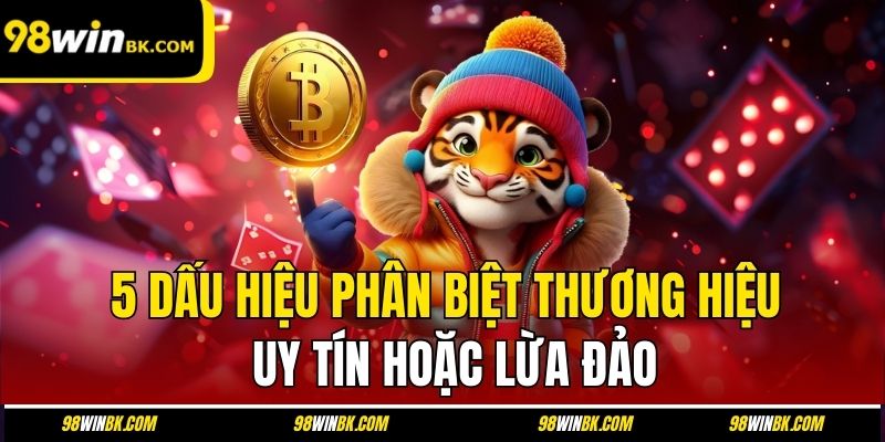 5 dấu hiệu phân biệt thương hiệu uy tín hoặc lừa đảo