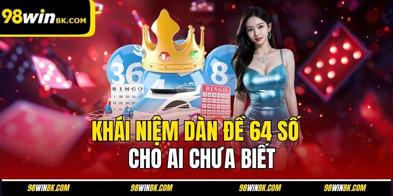 Khái niệm dàn đề 64 số cho ai chưa biết
