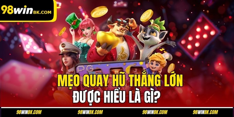 Mẹo quay hũ thắng lớn được hiểu là gì